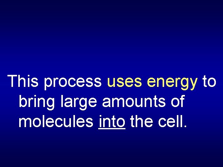 This process uses energy to bring large amounts of molecules into the cell. 