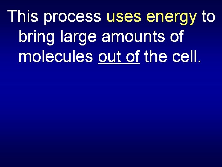 This process uses energy to bring large amounts of molecules out of the cell.