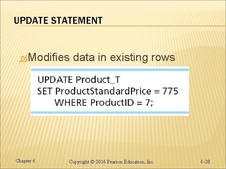 UPDATE STATEMENT Modifies Chapter 6 data in existing rows Copyright © 2016 Pearson Education,