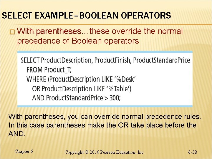 SELECT EXAMPLE–BOOLEAN OPERATORS � With parentheses…these override the normal parentheses… precedence of Boolean operators