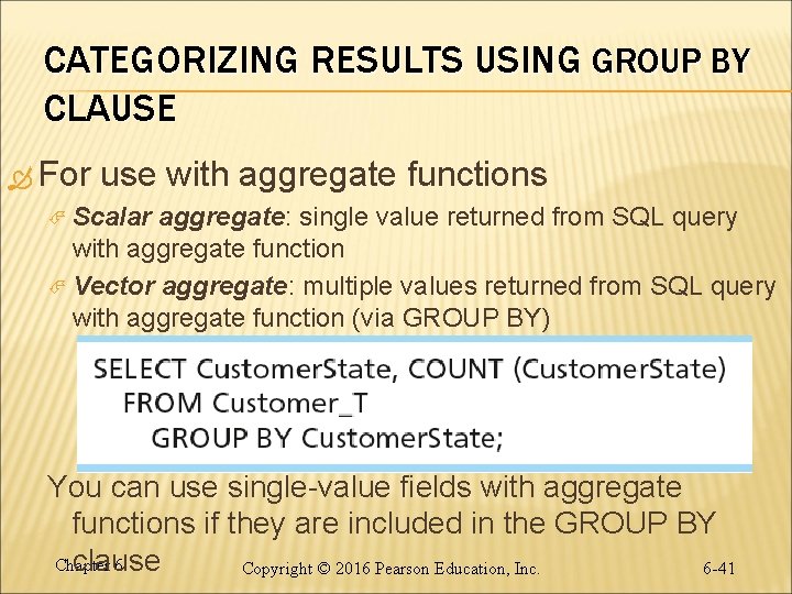 CATEGORIZING RESULTS USING GROUP BY CLAUSE For use with aggregate functions Scalar aggregate: single