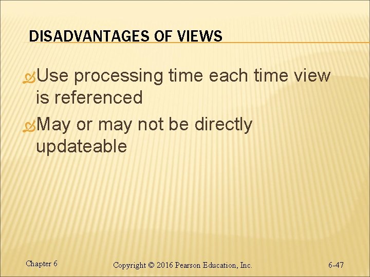 DISADVANTAGES OF VIEWS Use processing time each time view is referenced May or may
