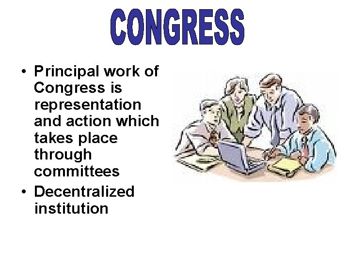  • Principal work of Congress is representation and action which takes place through