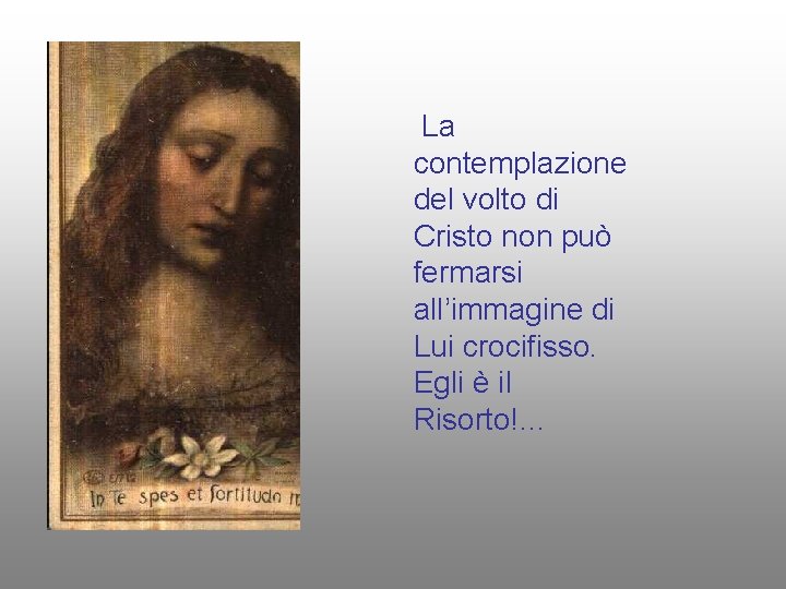 La contemplazione del volto di Cristo non può fermarsi all’immagine di Lui crocifisso. Egli