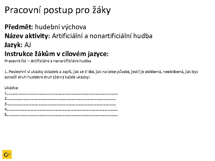 Pracovní postup pro žáky Předmět: hudební výchova Název aktivity: Artificiální a nonartificiální hudba Jazyk: