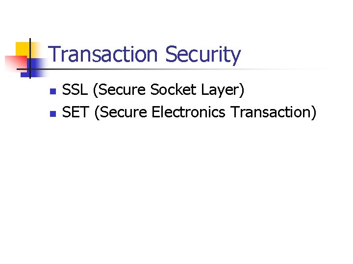 Transaction Security n n SSL (Secure Socket Layer) SET (Secure Electronics Transaction) 