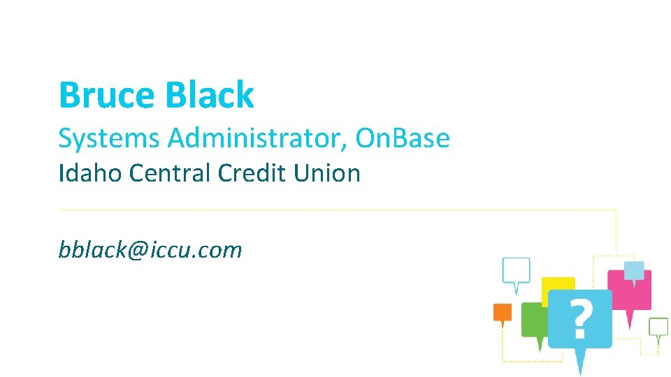 Bruce Black Systems Administrator, On. Base Idaho Central Credit Union bblack@iccu. com 