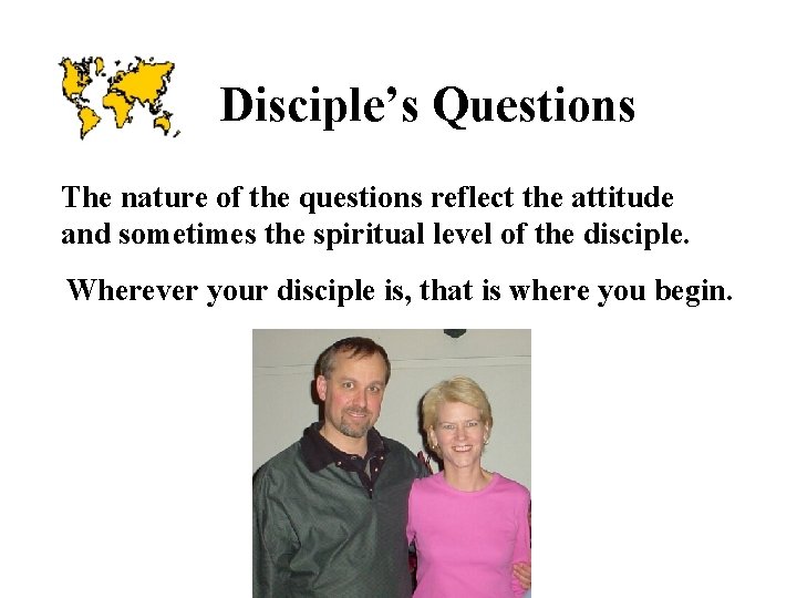 Disciple’s Questions The nature of the questions reflect the attitude and sometimes the spiritual