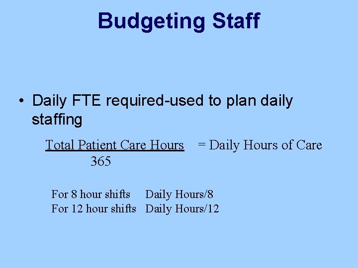 Budgeting Staff • Daily FTE required-used to plan daily staffing Total Patient Care Hours