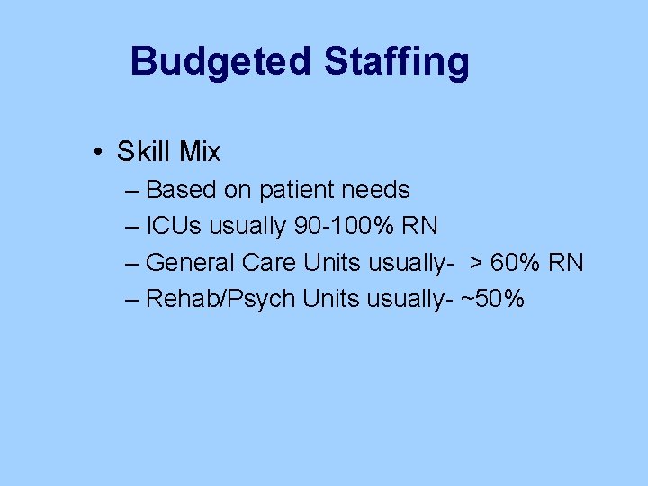 Budgeted Staffing • Skill Mix – Based on patient needs – ICUs usually 90