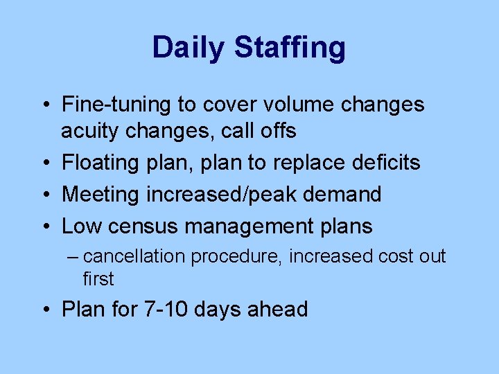 Daily Staffing • Fine-tuning to cover volume changes acuity changes, call offs • Floating