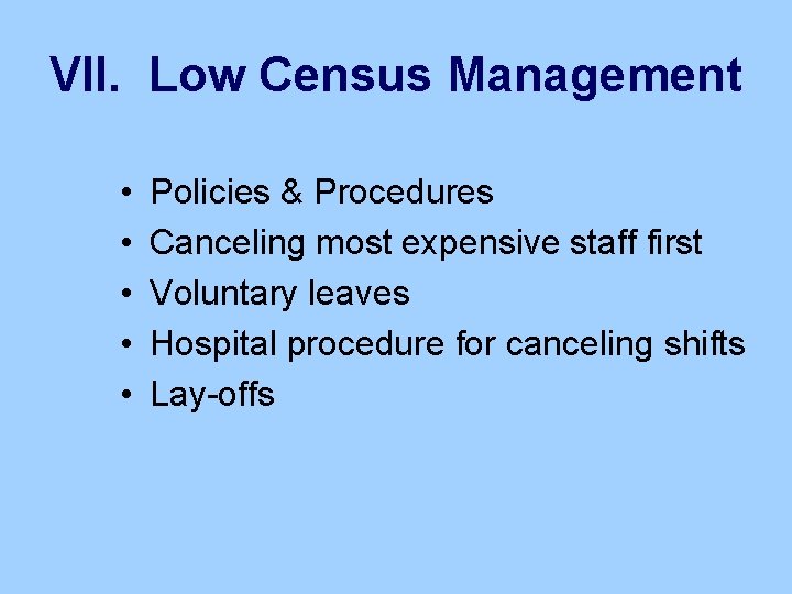 VII. Low Census Management • • • Policies & Procedures Canceling most expensive staff