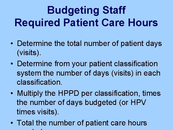 Budgeting Staff Required Patient Care Hours • Determine the total number of patient days