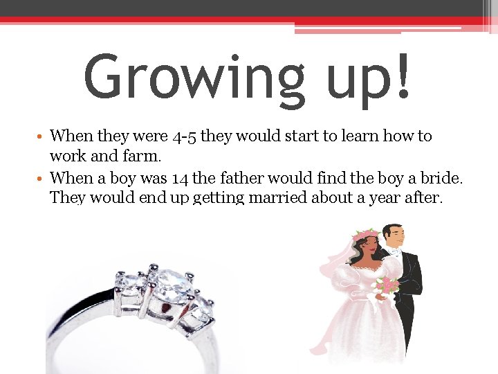 Growing up! • When they were 4 -5 they would start to learn how
