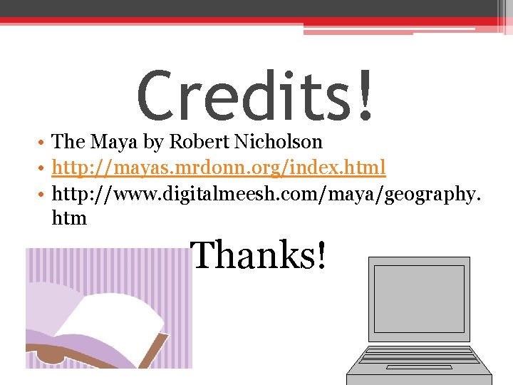 Credits! • The Maya by Robert Nicholson • http: //mayas. mrdonn. org/index. html •