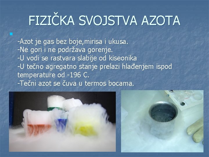 FIZIČKA SVOJSTVA AZOTA n -Azot je gas bez boje, mirisa i ukusa. -Ne gori