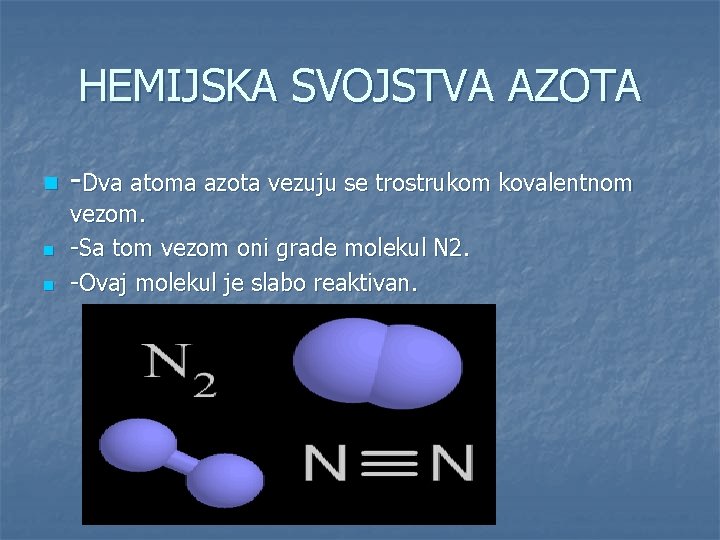 HEMIJSKA SVOJSTVA AZOTA n n n -Dva atoma azota vezuju se trostrukom kovalentnom vezom.