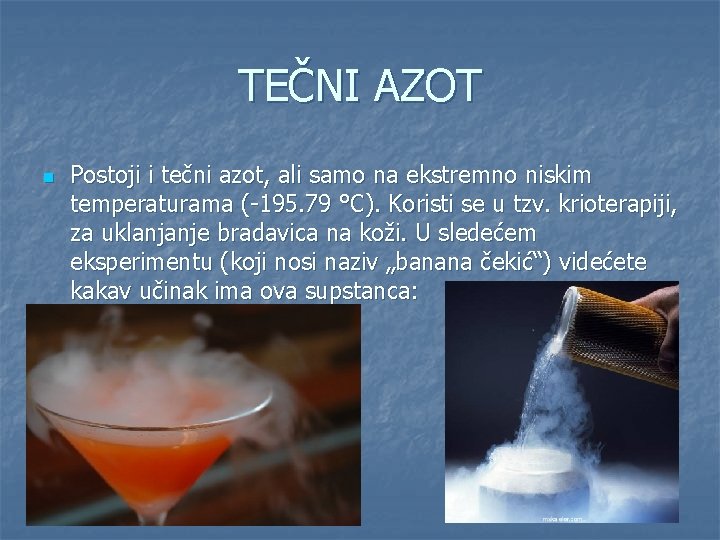 TEČNI AZOT n Postoji i tečni azot, ali samo na ekstremno niskim temperaturama (-195.