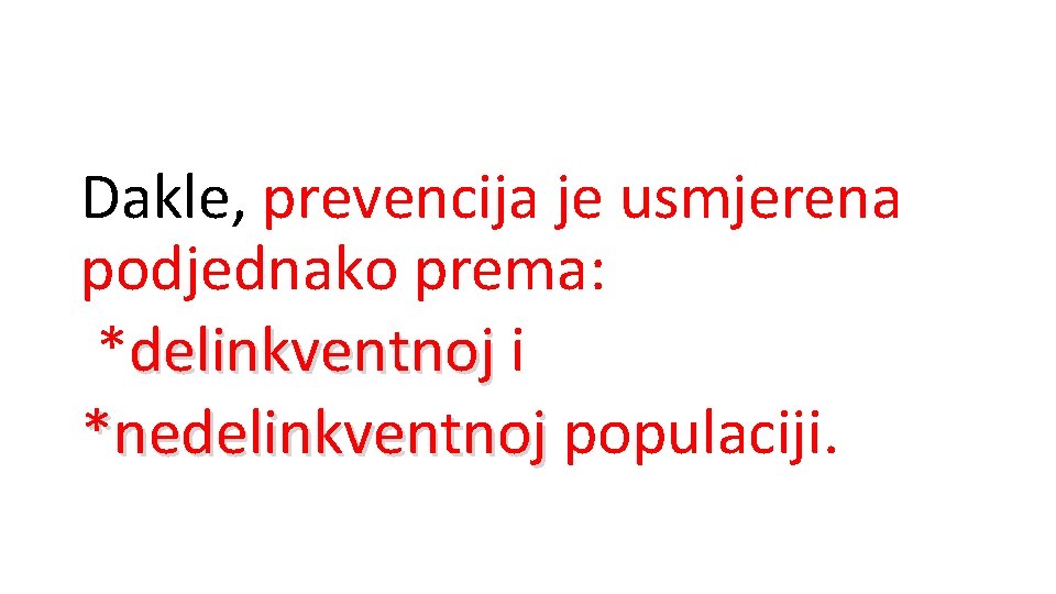 Dakle, prevencija je usmjerena podjednako prema: *delinkventnoj i *nedelinkventnoj populaciji. 