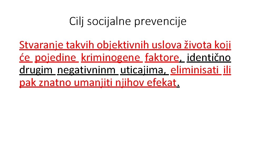 Cilj socijalne prevencije Stvaranje takvih objektivnih uslova života koji će pojedine kriminogene faktore, identično