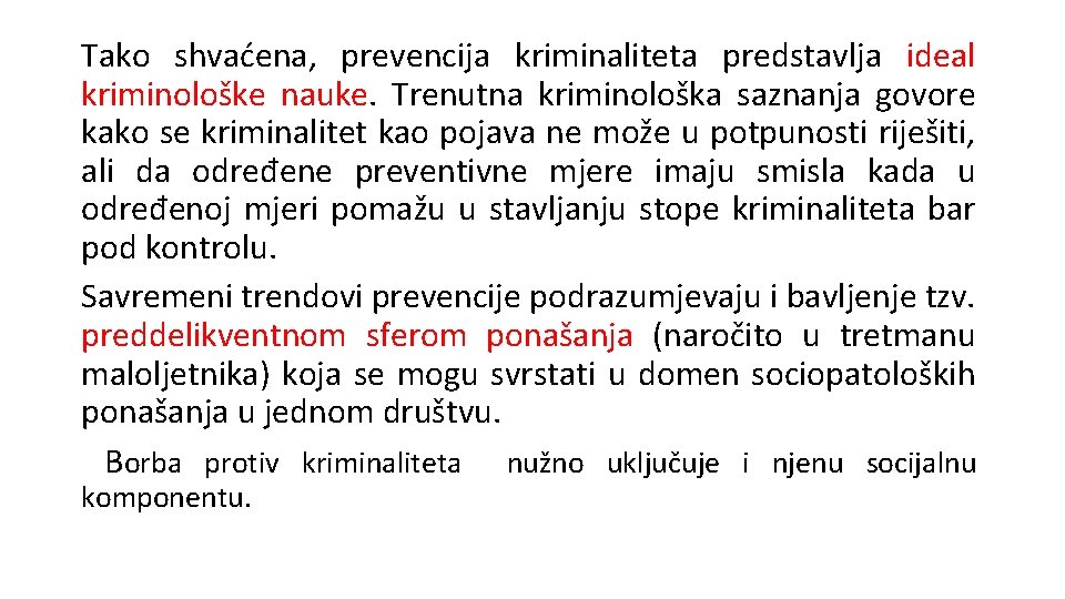 Tako shvaćena, prevencija kriminaliteta predstavlja ideal kriminološke nauke. Trenutna kriminološka saznanja govore kako se