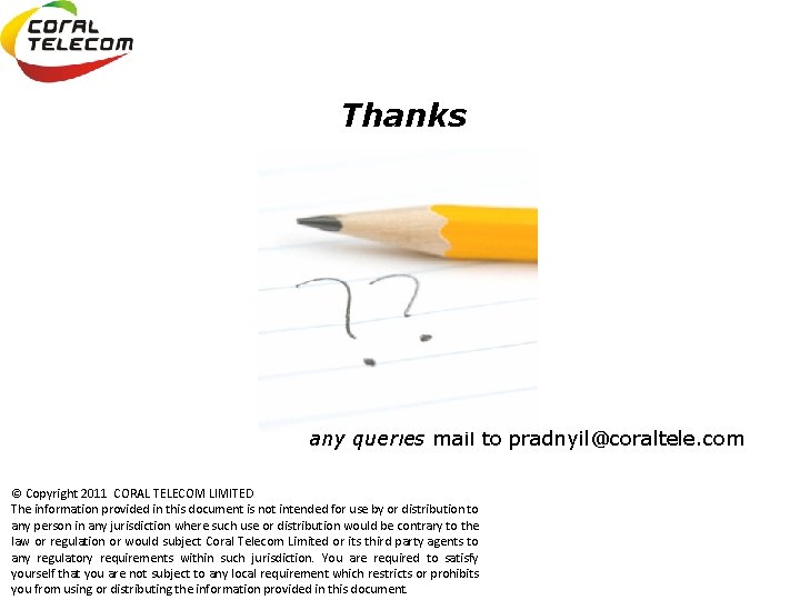 Thanks any queries mail to pradnyil@coraltele. com © Copyright 2011 CORAL TELECOM LIMITED The