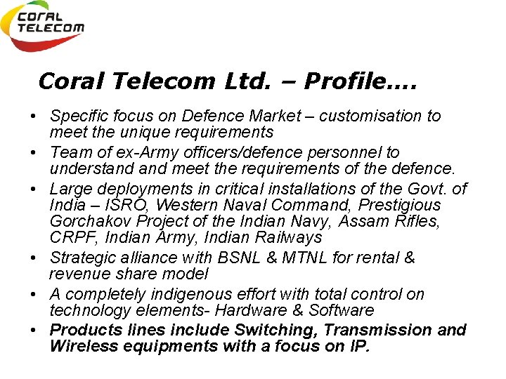 Coral Telecom Ltd. – Profile…. • Specific focus on Defence Market – customisation to