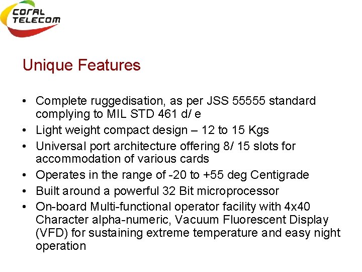 Unique Features • Complete ruggedisation, as per JSS 55555 standard complying to MIL STD
