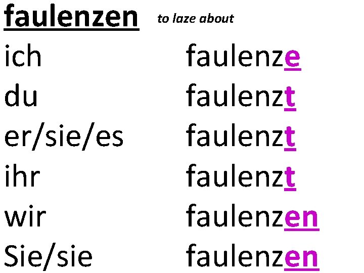 faulenzen ich du er/sie/es ihr wir Sie/sie to laze about faulenze faulenzt faulenzen 