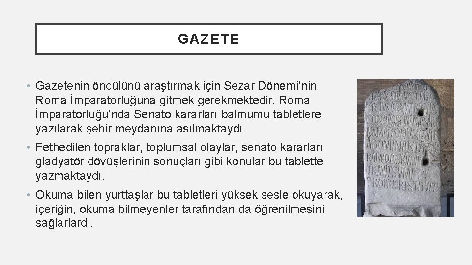 GAZETE • Gazetenin öncülünü araştırmak için Sezar Dönemi’nin Roma İmparatorluğuna gitmek gerekmektedir. Roma İmparatorluğu’nda