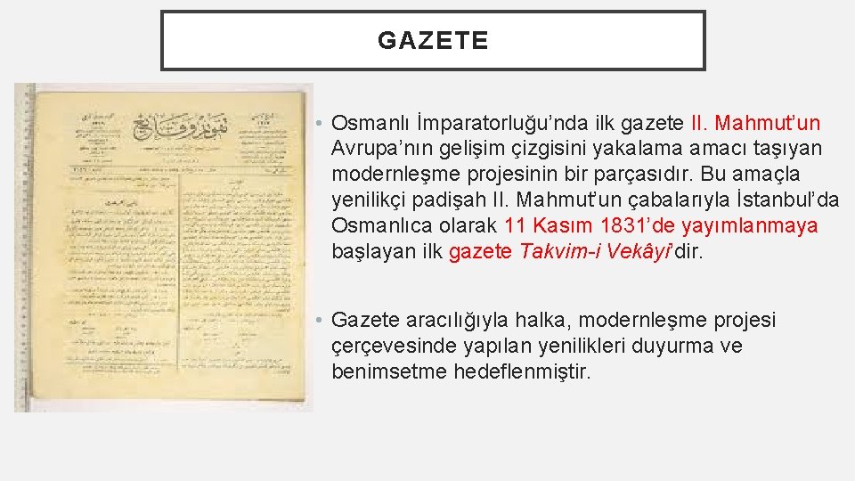 GAZETE • Osmanlı İmparatorluğu’nda ilk gazete II. Mahmut’un Avrupa’nın gelişim çizgisini yakalama amacı taşıyan