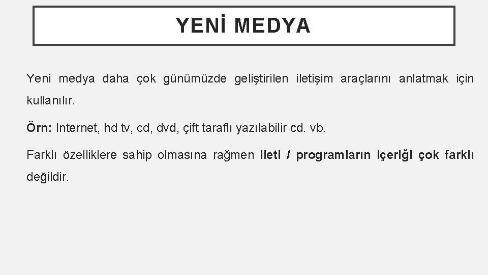 YENİ MEDYA Yeni medya daha çok günümüzde geliştirilen iletişim araçlarını anlatmak için kullanılır. Örn: