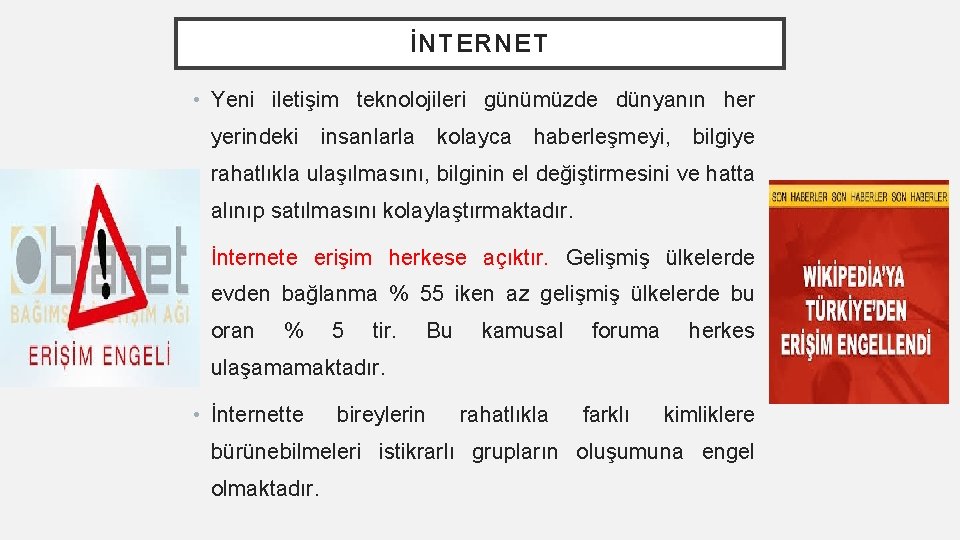 İNTERNET • Yeni iletişim teknolojileri günümüzde dünyanın her yerindeki insanlarla kolayca haberleşmeyi, bilgiye rahatlıkla