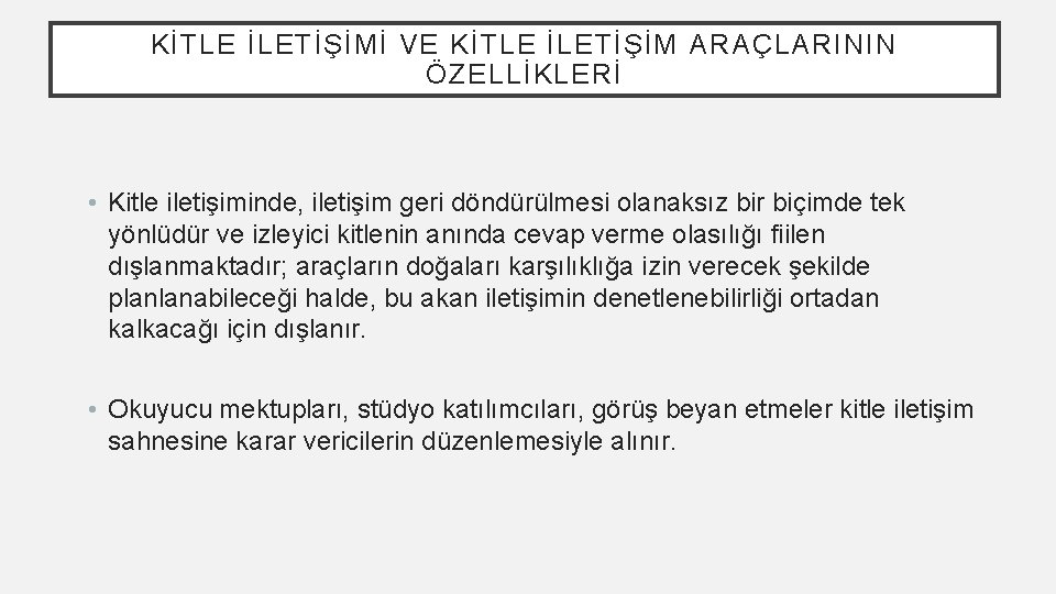 KİTLE İLETİŞİMİ VE KİTLE İLETİŞİM ARAÇLARININ ÖZELLİKLERİ • Kitle iletişiminde, iletişim geri döndürülmesi olanaksız