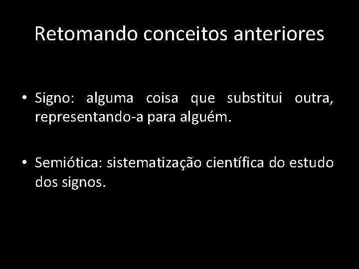 Retomando conceitos anteriores • Signo: alguma coisa que substitui outra, representando-a para alguém. •