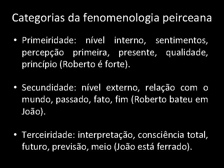 Categorias da fenomenologia peirceana • Primeiridade: nível interno, sentimentos, percepção primeira, presente, qualidade, princípio