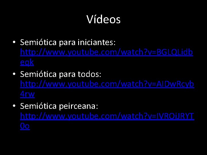 Vídeos • Semiótica para iniciantes: http: //www. youtube. com/watch? v=BGLQLidb eqk • Semiótica para