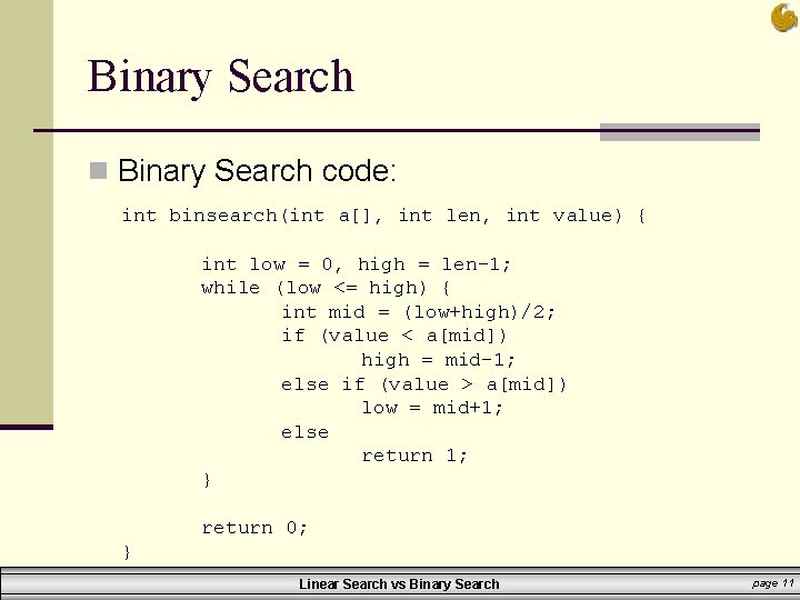 Binary Search n Binary Search code: int binsearch(int a[], int len, int value) {