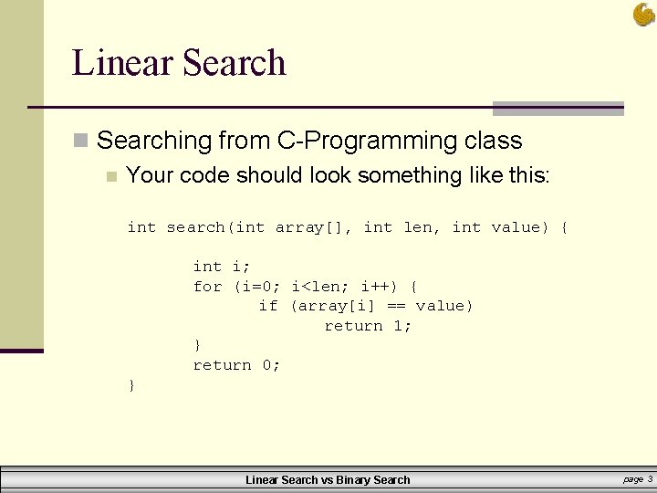Linear Search n Searching from C-Programming class n Your code should look something like Linear Search n Searching from C-Programming class n Your code should look something like