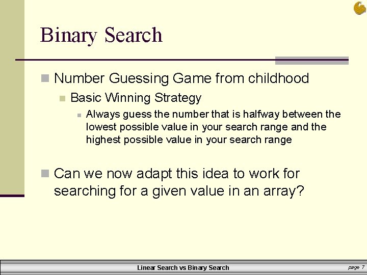 Binary Search n Number Guessing Game from childhood n Basic Winning Strategy n Always Binary Search n Number Guessing Game from childhood n Basic Winning Strategy n Always