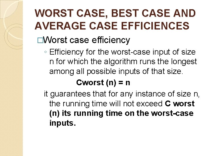 WORST CASE, BEST CASE AND AVERAGE CASE EFFICIENCES �Worst case efficiency ◦ Efficiency for
