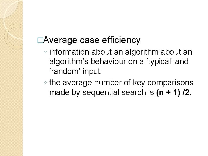 �Average case efficiency ◦ information about an algorithm’s behaviour on a ‘typical’ and ‘random’