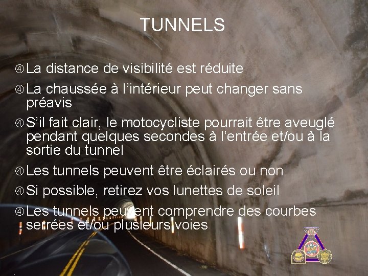 TUNNELS La distance de visibilité est réduite La chaussée à l’intérieur peut changer sans