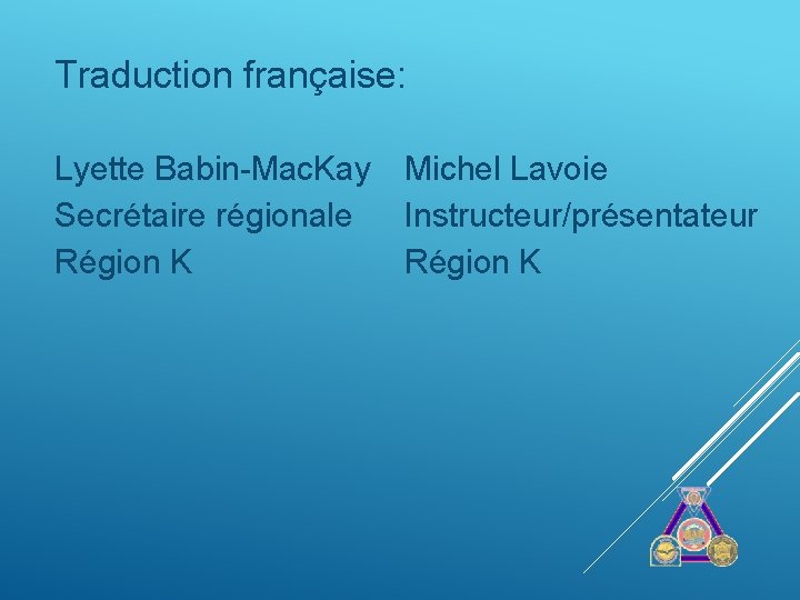 Traduction française: Lyette Babin-Mac. Kay Michel Lavoie Secrétaire régionale Instructeur/présentateur Région K 