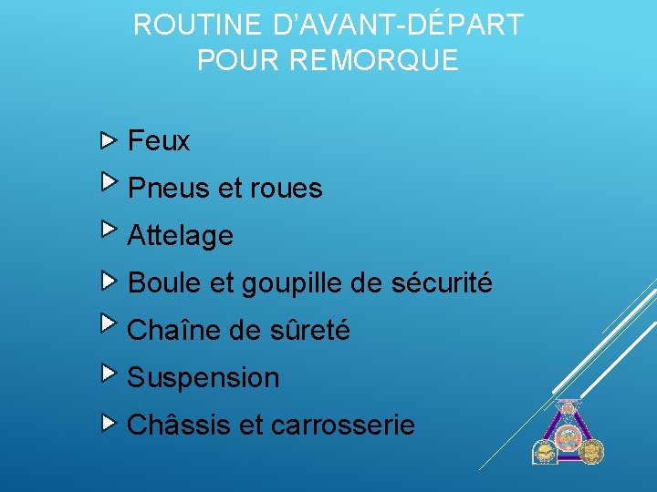 ROUTINE D’AVANT-DÉPART POUR REMORQUE Feux Pneus et roues Attelage Boule et goupille de sécurité