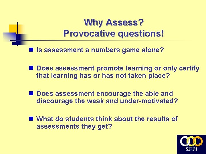 Why Assess? Provocative questions! n Is assessment a numbers game alone? n Does assessment
