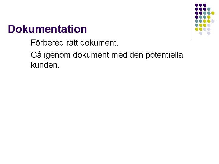 Dokumentation Förbered rätt dokument. Gå igenom dokument med den potentiella kunden. 