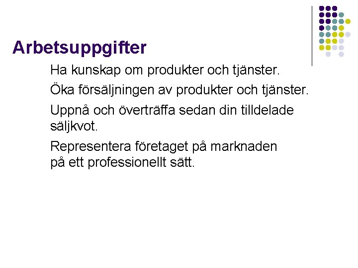 Arbetsuppgifter Ha kunskap om produkter och tjänster. Öka försäljningen av produkter och tjänster. Uppnå