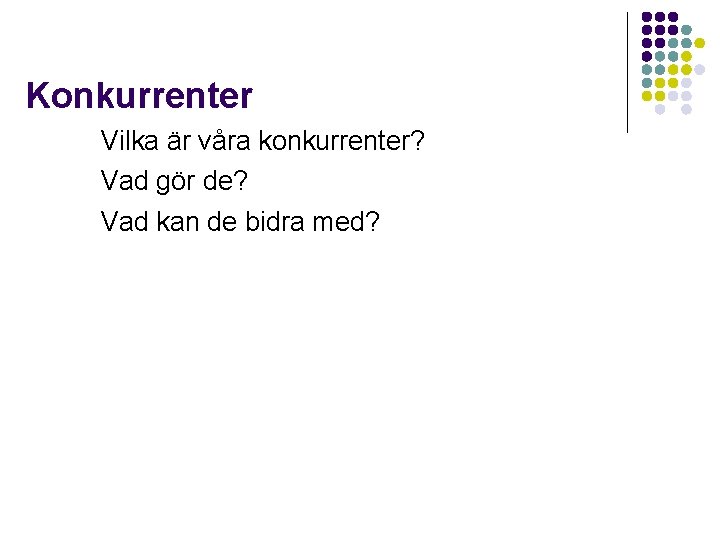 Konkurrenter Vilka är våra konkurrenter? Vad gör de? Vad kan de bidra med? 