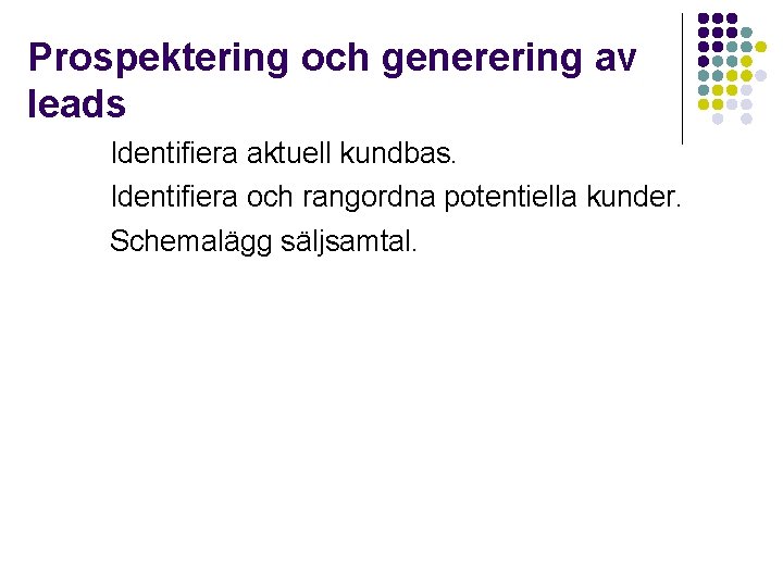 Prospektering och generering av leads Identifiera aktuell kundbas. Identifiera och rangordna potentiella kunder. Schemalägg